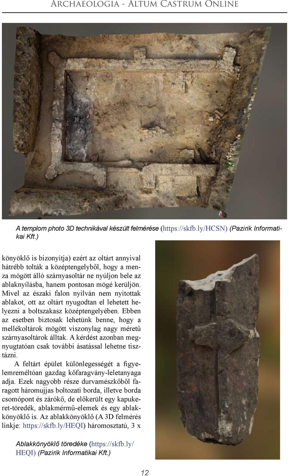 Mivel az északi falon nyilván nem nyitottak ablakot, ott az oltárt nyugodtan el lehetett helyezni a boltszakasz középtengelyében.