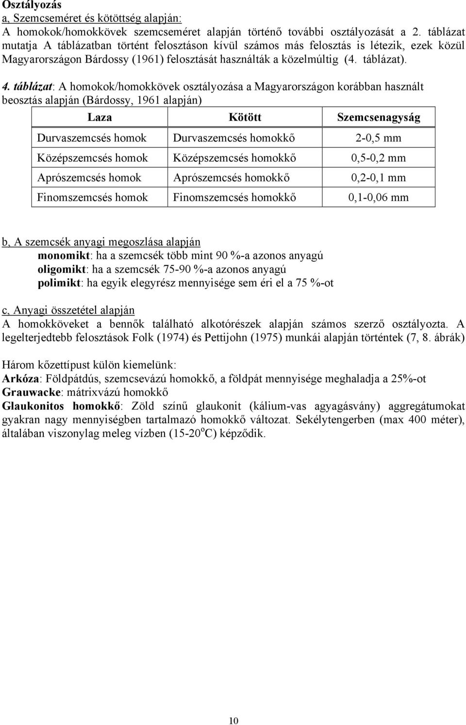 táblázat: A homokok/homokkövek osztályozása a Magyarországon korábban használt beosztás alapján (Bárdossy, 1961 alapján) Laza Kötött Szemcsenagyság Durvaszemcsés homok Durvaszemcsés homokkő 2-0,5 mm