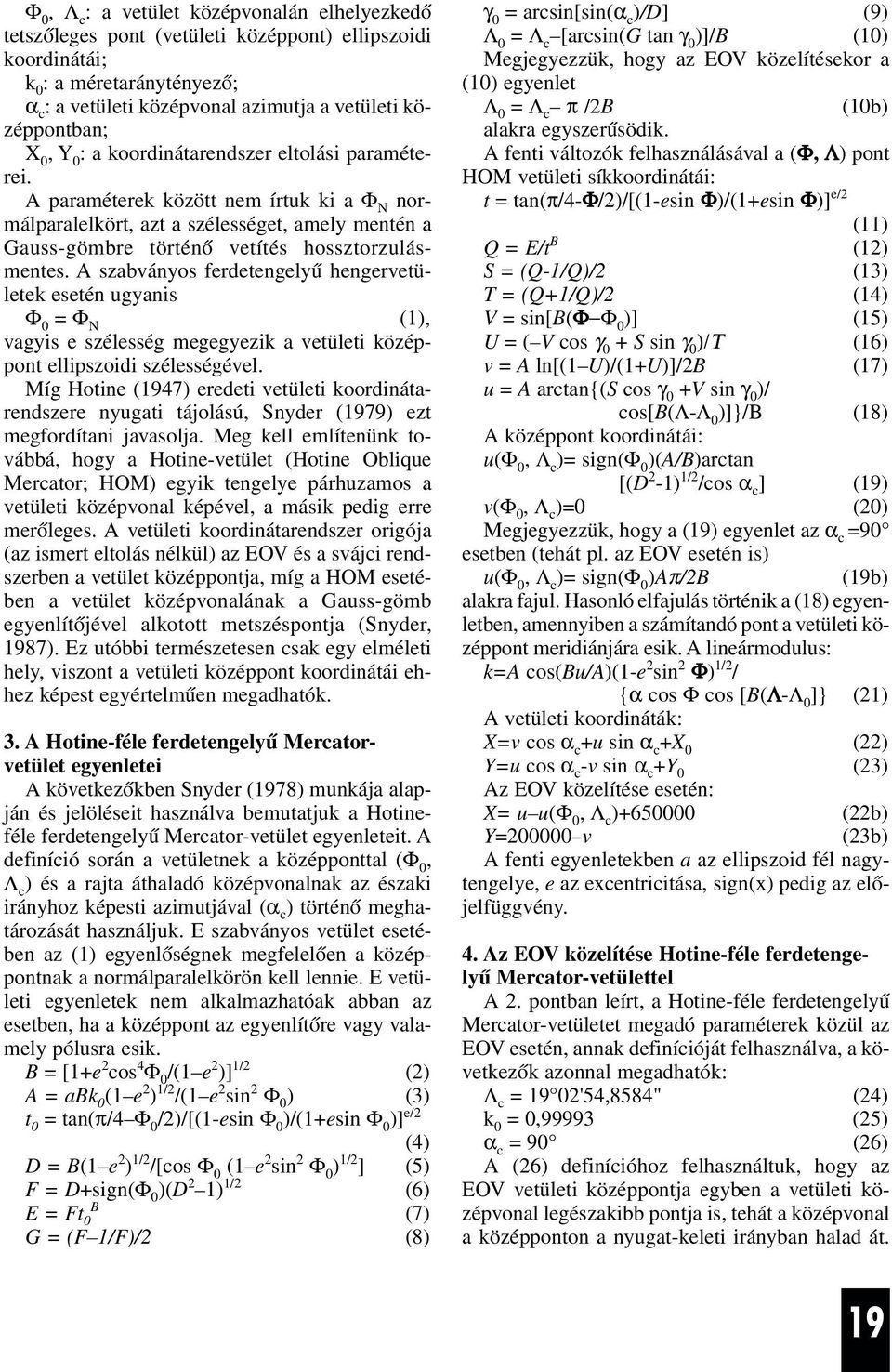 A szabványos ferdetengelyû hengervetületek esetén ugyanis Φ 0 = Φ N (1), vagyis e szélesség megegyezik a vetületi középpont ellipszoidi szélességével.