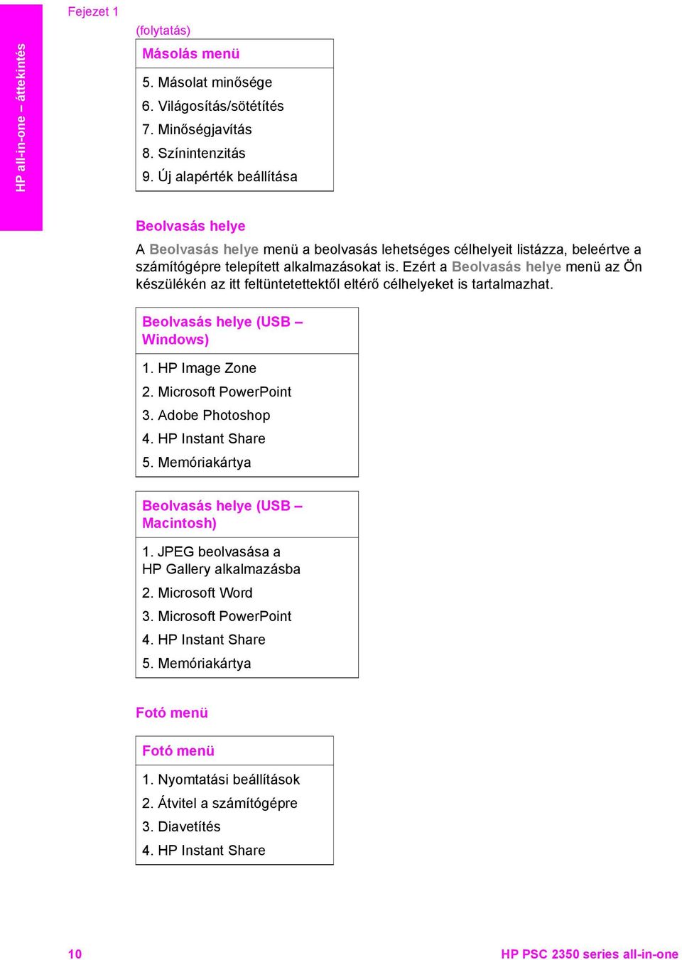 Ezért a Beolvasás helye menü az Ön készülékén az itt feltüntetettektől eltérő célhelyeket is tartalmazhat. Beolvasás helye (USB Windows) 1. HP Image Zone 2. Microsoft PowerPoint 3. Adobe Photoshop 4.