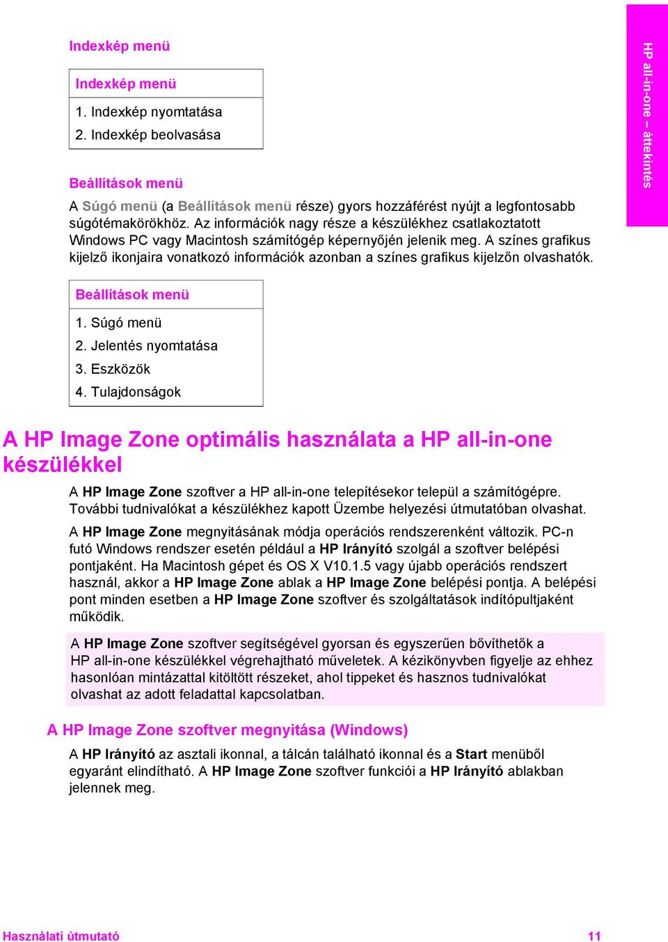 A színes grafikus kijelző ikonjaira vonatkozó információk azonban a színes grafikus kijelzőn olvashatók. HP all-in-one áttekintés Beállítások menü 1. Súgó menü 2. Jelentés nyomtatása 3. Eszközök 4.