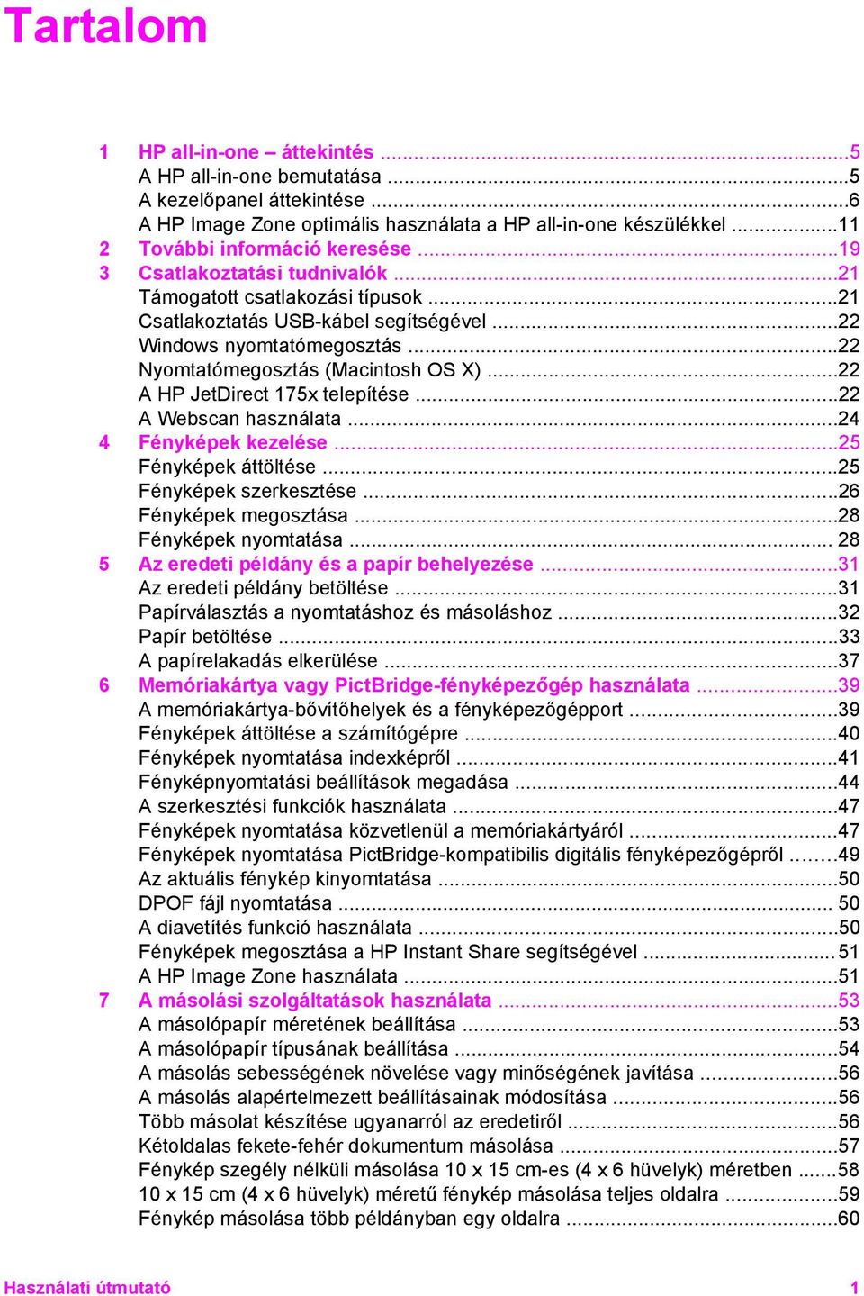 ..22 A HP JetDirect 175x telepítése...22 A Webscan használata...24 4 Fényképek kezelése...25 Fényképek áttöltése...25 Fényképek szerkesztése...26 Fényképek megosztása...28 Fényképek nyomtatása.