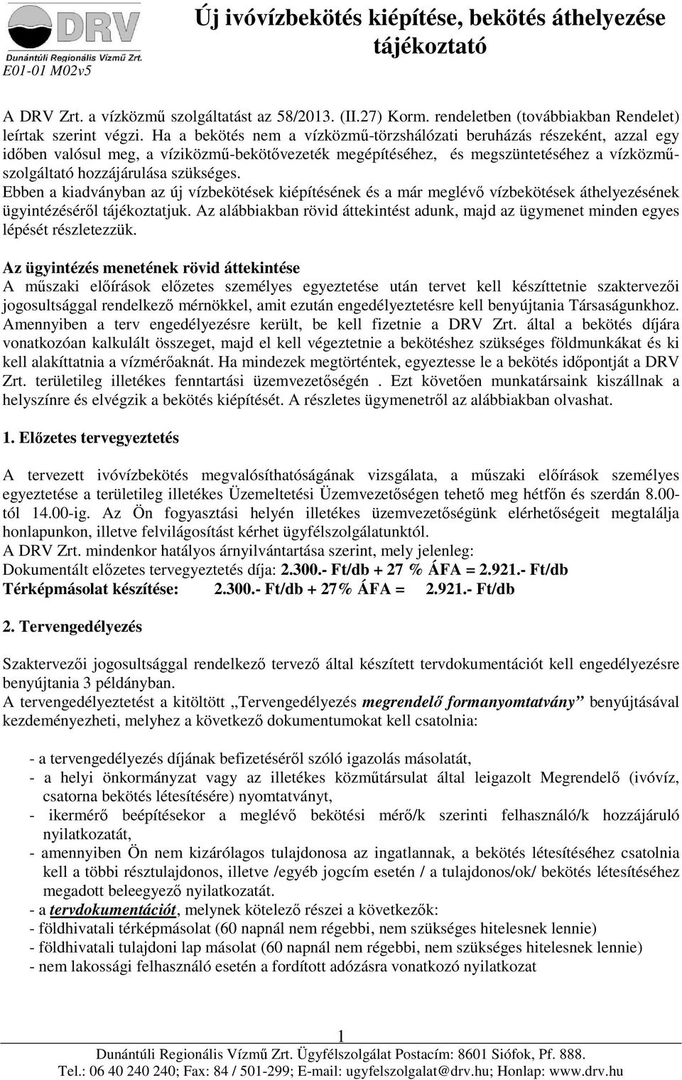 Ebben a kiadványban az új vízbekötések kiépítésének és a már meglévő vízbekötések áthelyezésének ügyintézéséről tájékoztatjuk.