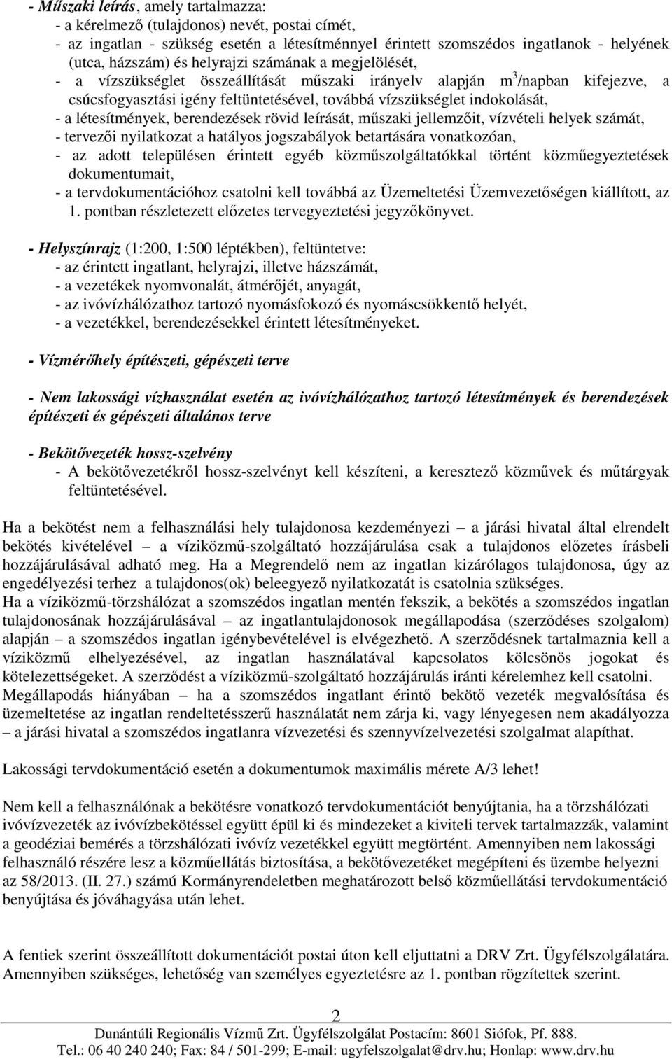 létesítmények, berendezések rövid leírását, műszaki jellemzőit, vízvételi helyek számát, - tervezői nyilatkozat a hatályos jogszabályok betartására vonatkozóan, - az adott településen érintett egyéb