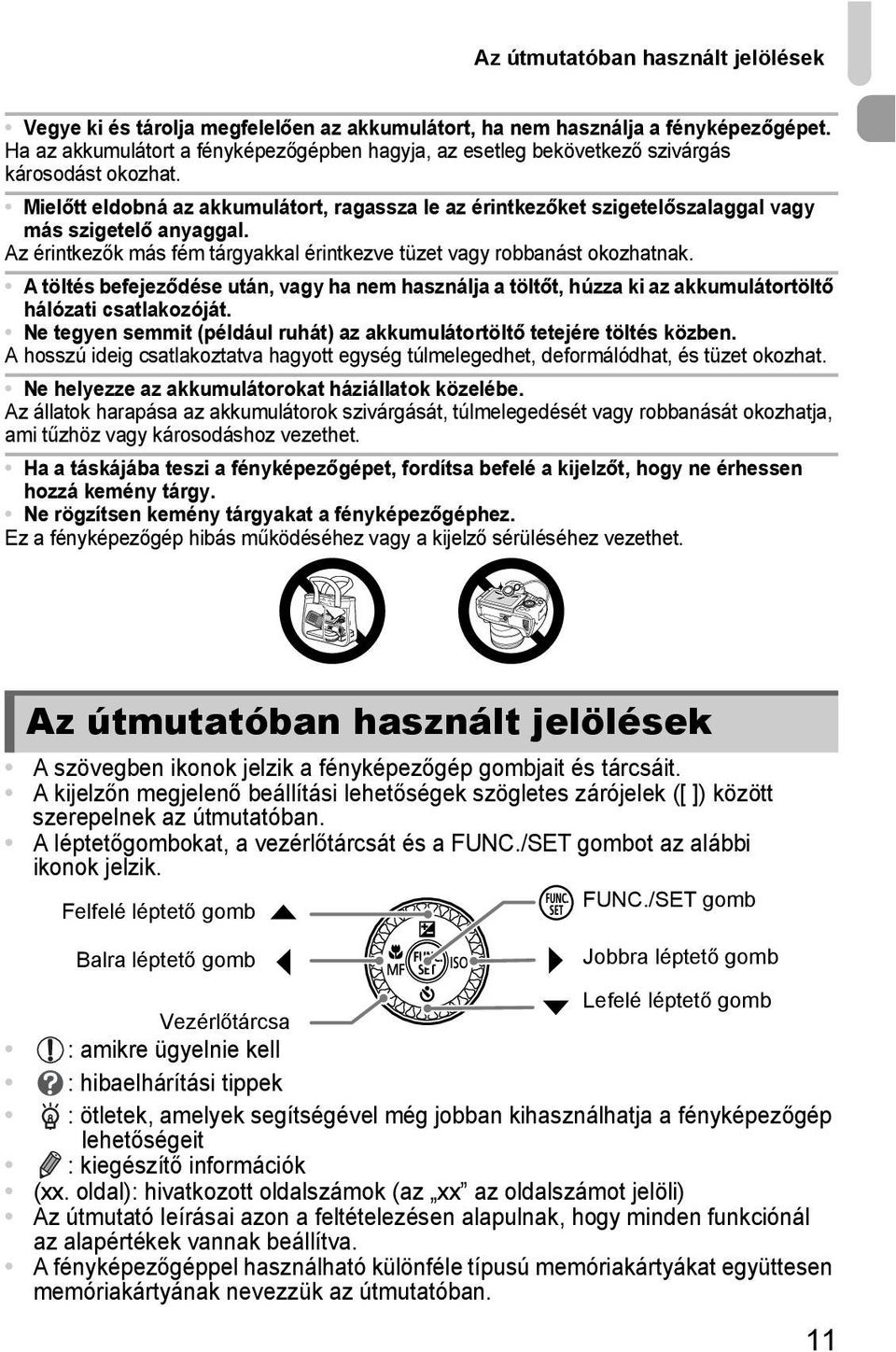 Mielőtt eldobná az akkumulátort, ragassza le az érintkezőket szigetelőszalaggal vagy más szigetelő anyaggal. Az érintkezők más fém tárgyakkal érintkezve tüzet vagy robbanást okozhatnak.