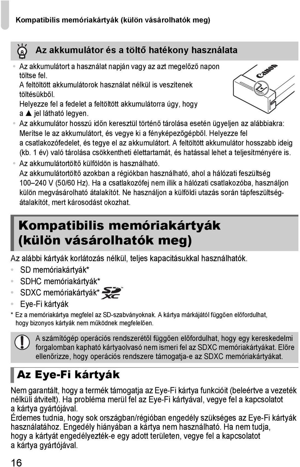 A kártya márkájától függően előfordulhat, hogy bizonyos kártyák nem működnek megfelelően. Nem garantált, hogy a termék támogatja az Eye-Fi kártya funkcióit (beleértve a vezeték nélküli átvitelt).