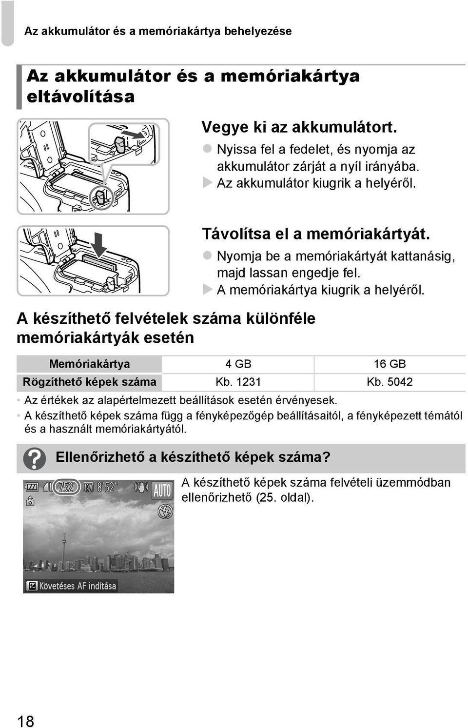 A memóriakártya kiugrik a helyéről. Memóriakártya 4GB 16GB Rögzíthető képek száma Kb. 1231 Kb. 5042 Az értékek az alapértelmezett beállítások esetén érvényesek.