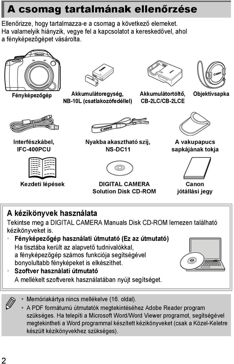 Kezdeti lépések DIGITAL CAMERA Solution Disk CD-ROM Canon jótállási jegy A kézikönyvek használata Tekintse meg a DIGITAL CAMERA Manuals Disk CD-ROM lemezen található kézikönyveket is.