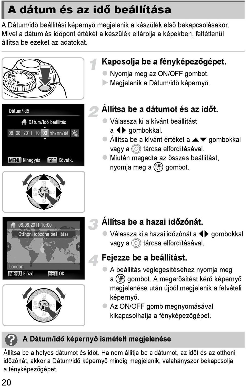 Megjelenik a Dátum/idő képernyő. Állítsa be a dátumot és az időt. Válassza ki a kívánt beállítást a qr gombokkal. Állítsa be a kívánt értéket a op gombokkal vagy a 5 tárcsa elfordításával.