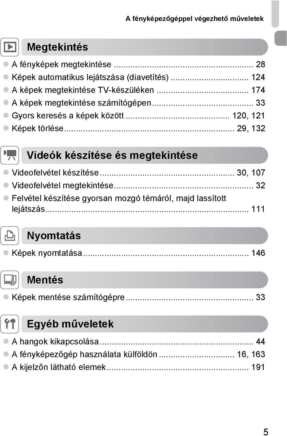 .. 29, 132 E Videók készítése és megtekintése Videofelvétel készítése... 30, 107 Videofelvétel megtekintése.