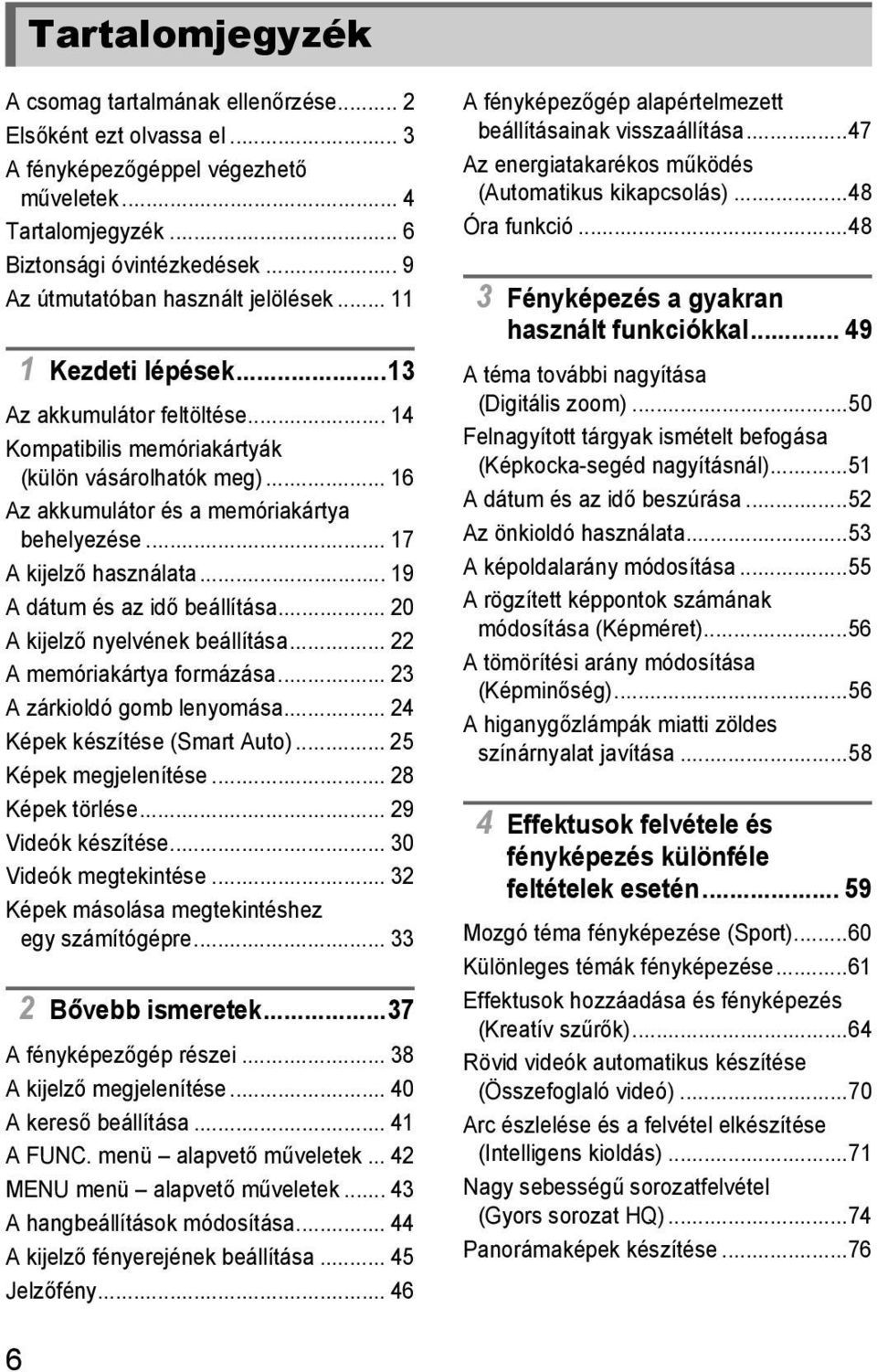 .. 16 Az akkumulátor és a memóriakártya behelyezése... 17 A kijelző használata... 19 A dátum és az idő beállítása... 20 A kijelző nyelvének beállítása... 22 A memóriakártya formázása.