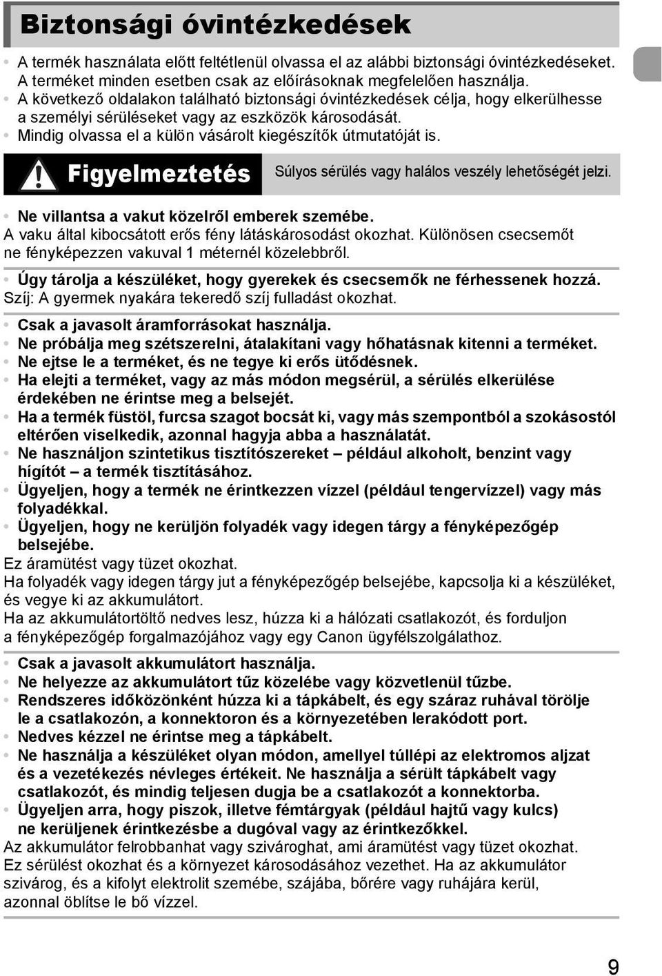 Figyelmeztetés Súlyos sérülés vagy halálos veszély lehetőségét jelzi. Ne villantsa a vakut közelről emberek szemébe. A vaku által kibocsátott erős fény látáskárosodást okozhat.