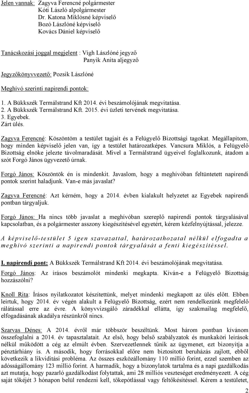 szerinti napirendi pontok: 1. A Bükkszék Termálstrand Kft 2014. évi beszámolójának megvitatása. 2. A Bükkszék Termálstrand Kft. 2015. évi üzleti tervének megvitatása. 3. Egyebek. Zárt ülés.