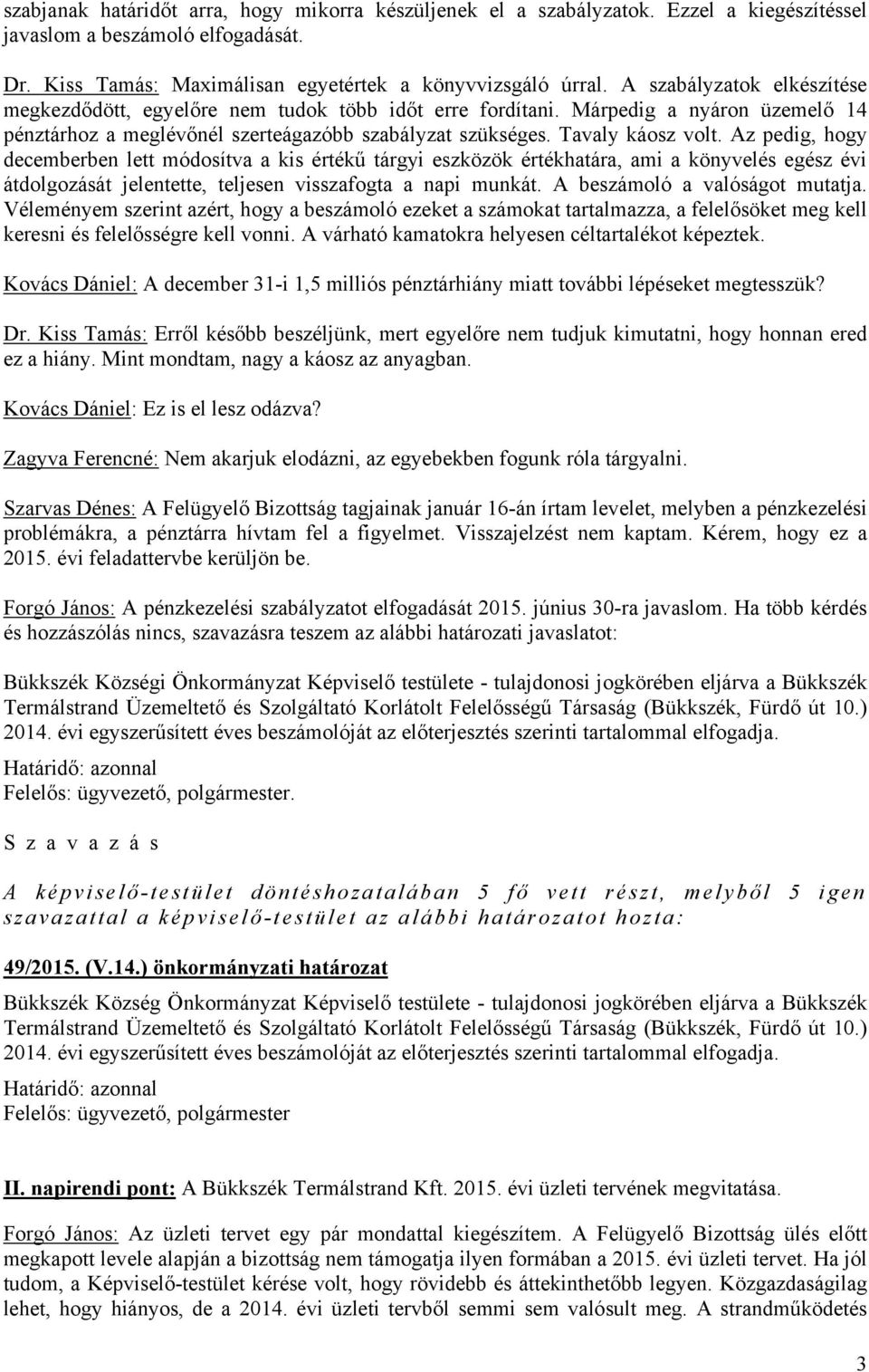 Az pedig, hogy decemberben lett módosítva a kis értékű tárgyi eszközök értékhatára, ami a könyvelés egész évi átdolgozását jelentette, teljesen visszafogta a napi munkát.