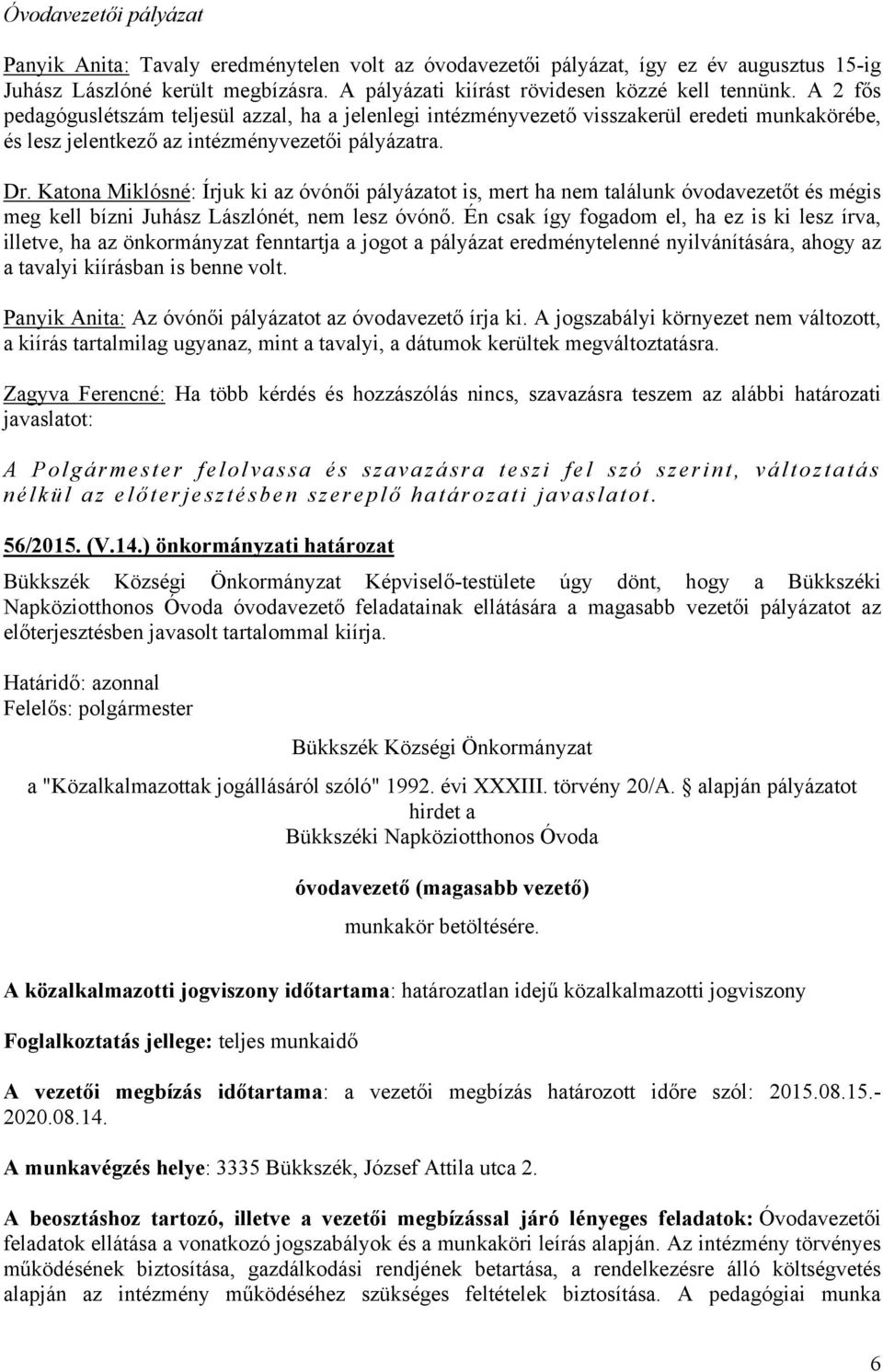 Katona Miklósné: Írjuk ki az óvónői pályázatot is, mert ha nem találunk óvodavezetőt és mégis meg kell bízni Juhász Lászlónét, nem lesz óvónő.