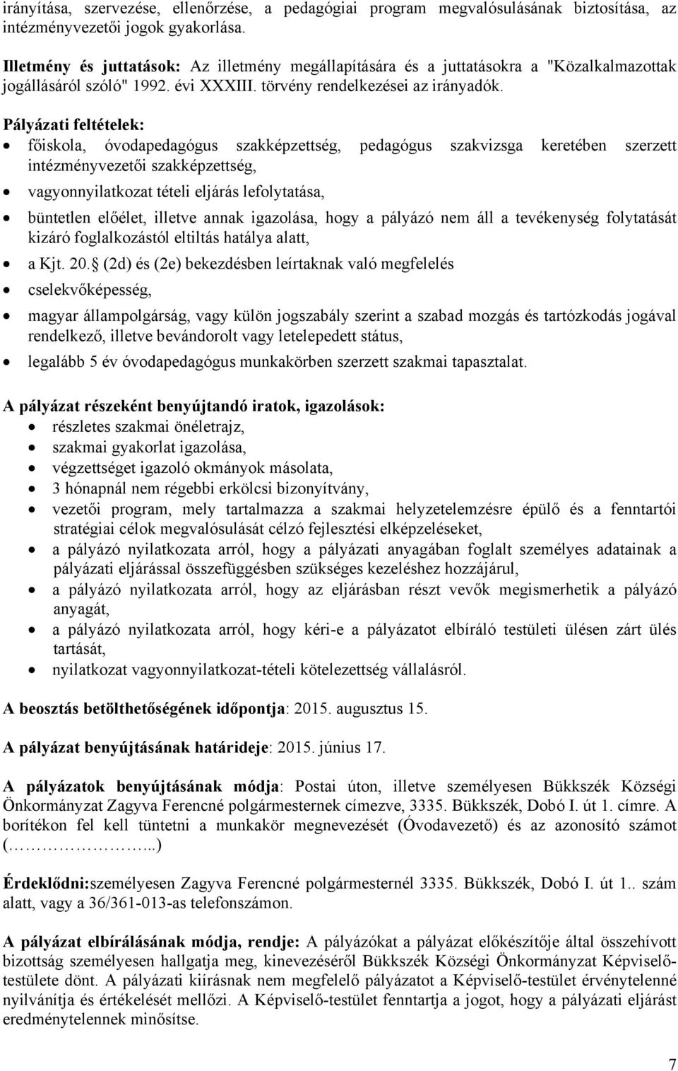 Pályázati feltételek: főiskola, óvodapedagógus szakképzettség, pedagógus szakvizsga keretében szerzett intézményvezetői szakképzettség, vagyonnyilatkozat tételi eljárás lefolytatása, büntetlen