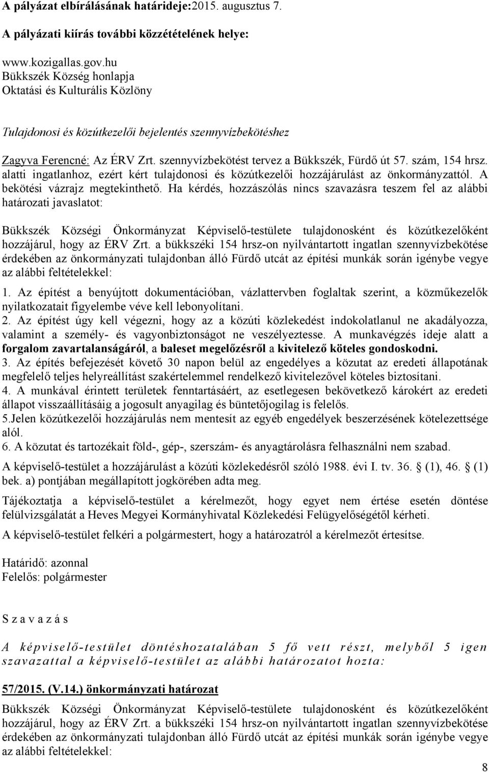 szám, 154 hrsz. alatti ingatlanhoz, ezért kért tulajdonosi és közútkezelői hozzájárulást az önkormányzattól. A bekötési vázrajz megtekinthető.