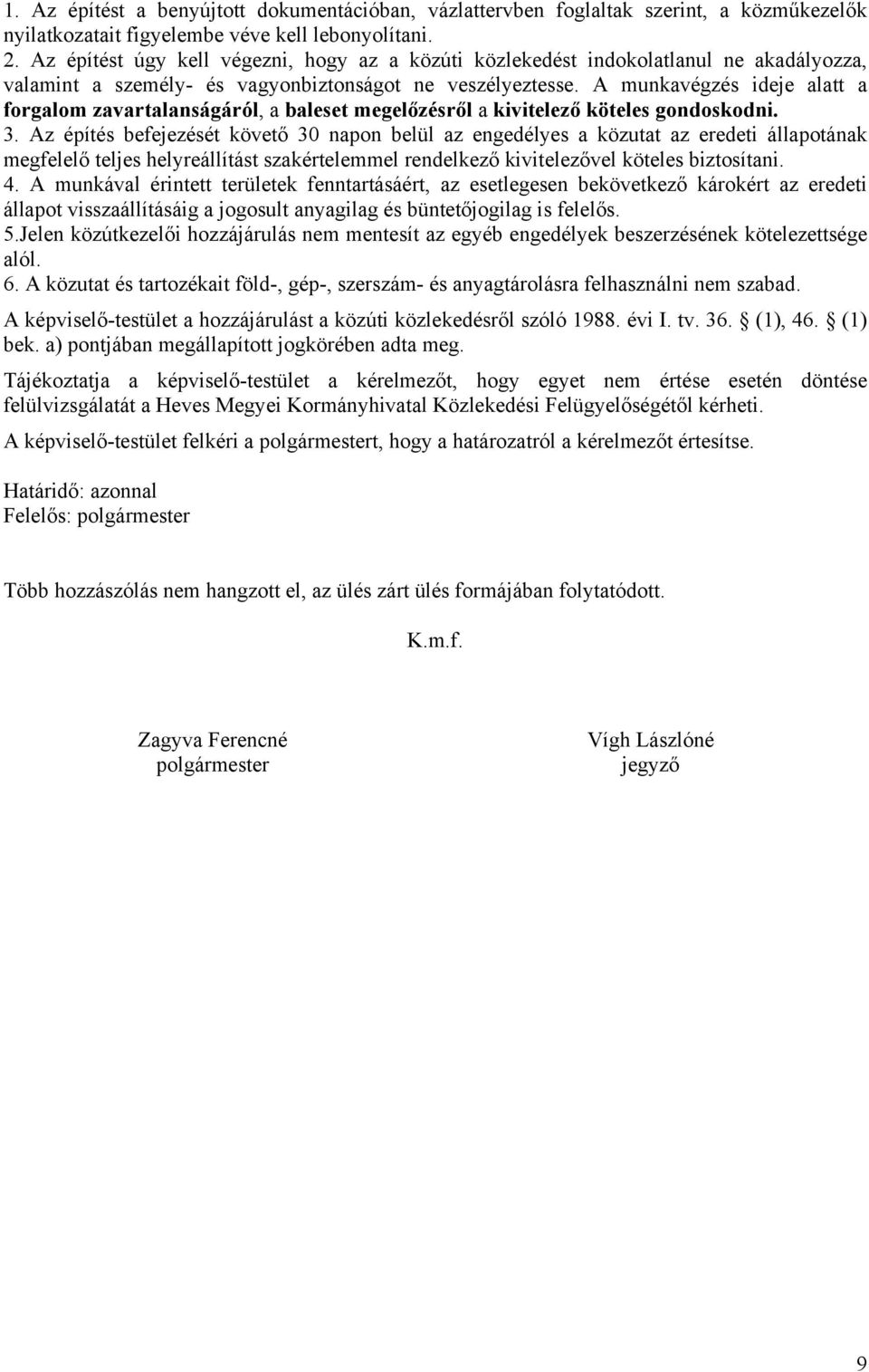 A munkavégzés ideje alatt a forgalom zavartalanságáról, a baleset megelőzésről a kivitelező köteles gondoskodni. 3.