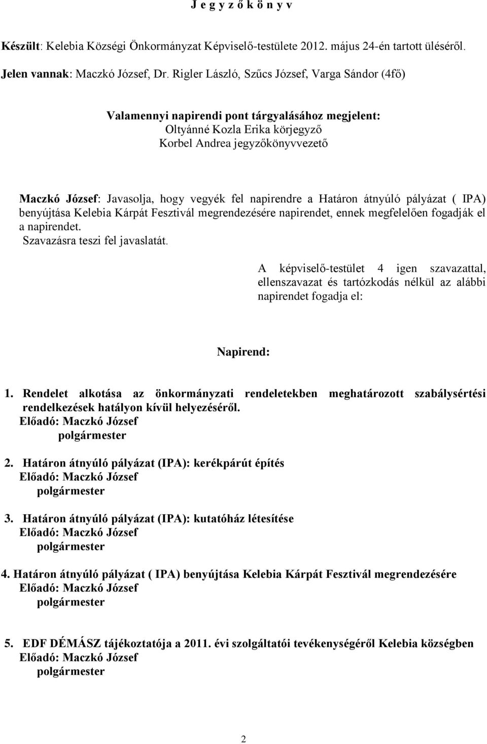 fel napirendre a Határon átnyúló pályázat ( IPA) benyújtása Kelebia Kárpát Fesztivál megrendezésére napirendet, ennek megfelelően fogadják el a napirendet. Szavazásra teszi fel javaslatát.