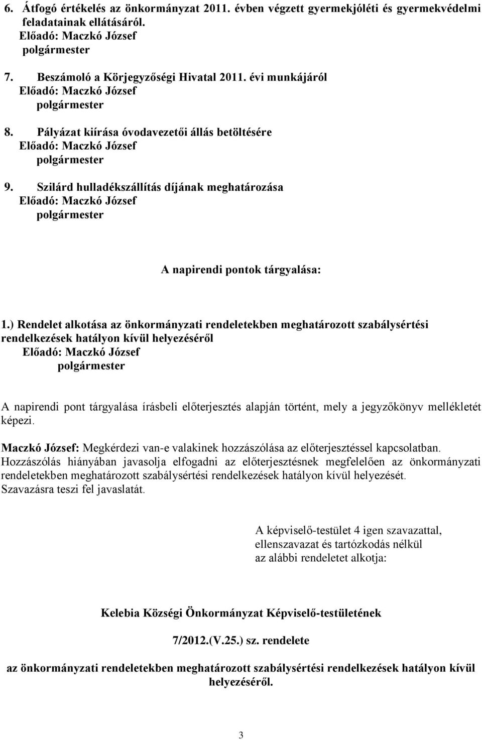 ) Rendelet alkotása az önkormányzati rendeletekben meghatározott szabálysértési rendelkezések hatályon kívül helyezéséről A napirendi pont tárgyalása írásbeli előterjesztés alapján történt, mely a