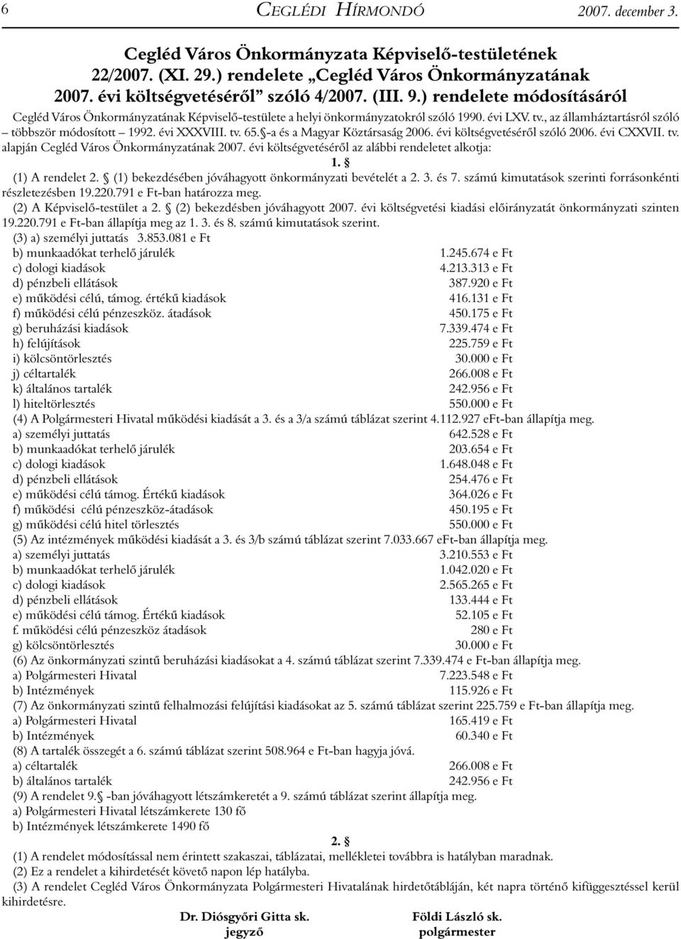 -a és a Magyar Köztársaság 2006. évi költségvetéséről szóló 2006. évi CXXVII. tv. alapján Cegléd Város Önkormányzatának 2007. évi költségvetéséről az alábbi rendeletet alkotja: 1. (1) A rendelet 2.
