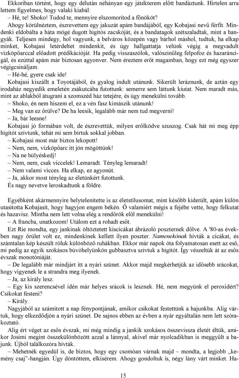 Teljesen mindegy, hol vagyunk, a belváros közepén vagy bárhol máshol, tudtuk, ha elkap minket, Kobajasi letérdeltet mindenkit, és úgy hallgattatja velünk végig a megvadult vízköpőarccal előadott
