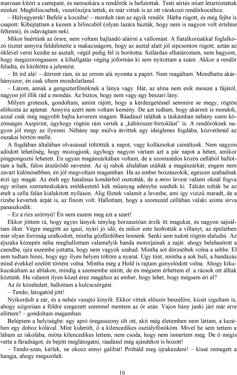 Kibújtattam a kezem a bilincsből (olyan lazára húzták, hogy nem is nagyon volt értelme feltenni), és odavágtam neki. Mikor beértünk az őrsre, nem voltam hajlandó aláírni a vallomást.