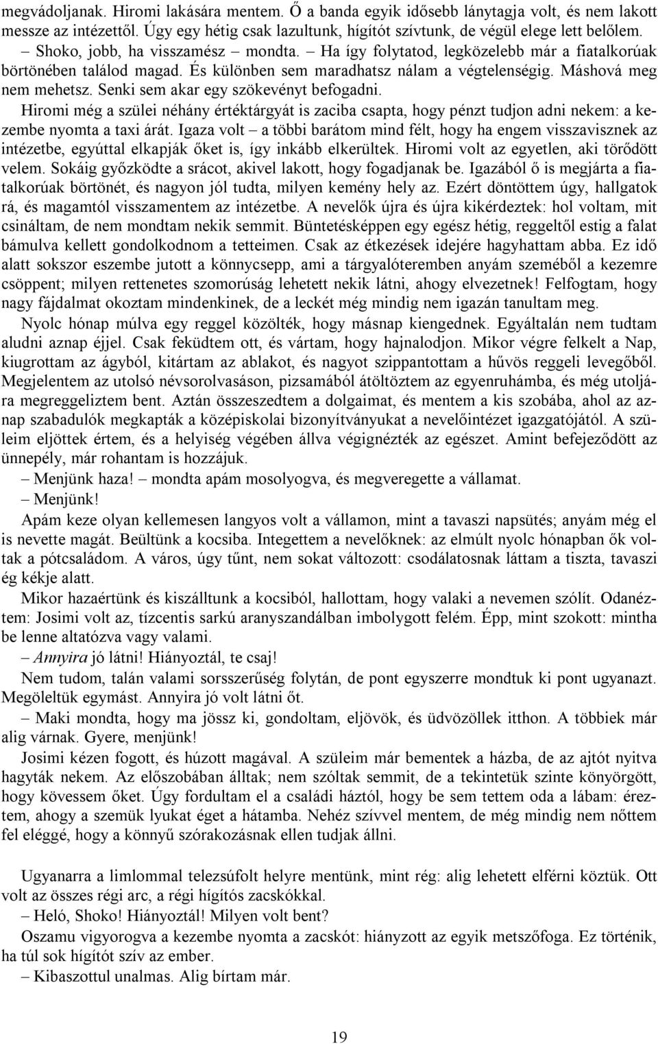 Senki sem akar egy szökevényt befogadni. Hiromi még a szülei néhány értéktárgyát is zaciba csapta, hogy pénzt tudjon adni nekem: a kezembe nyomta a taxi árát.