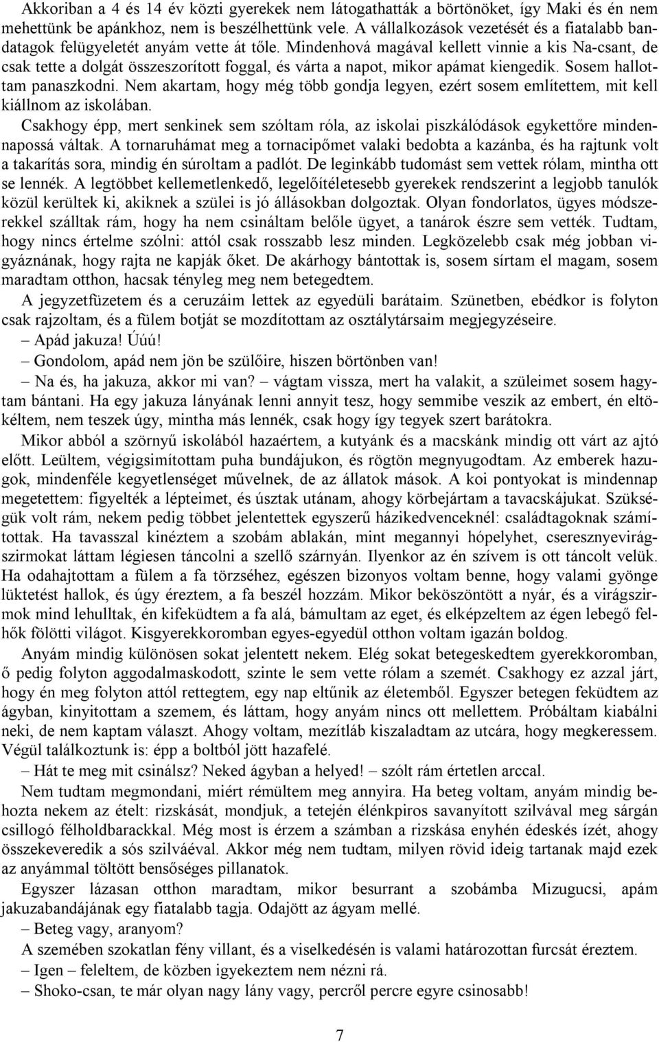 Mindenhová magával kellett vinnie a kis Na-csant, de csak tette a dolgát összeszorított foggal, és várta a napot, mikor apámat kiengedik. Sosem hallottam panaszkodni.