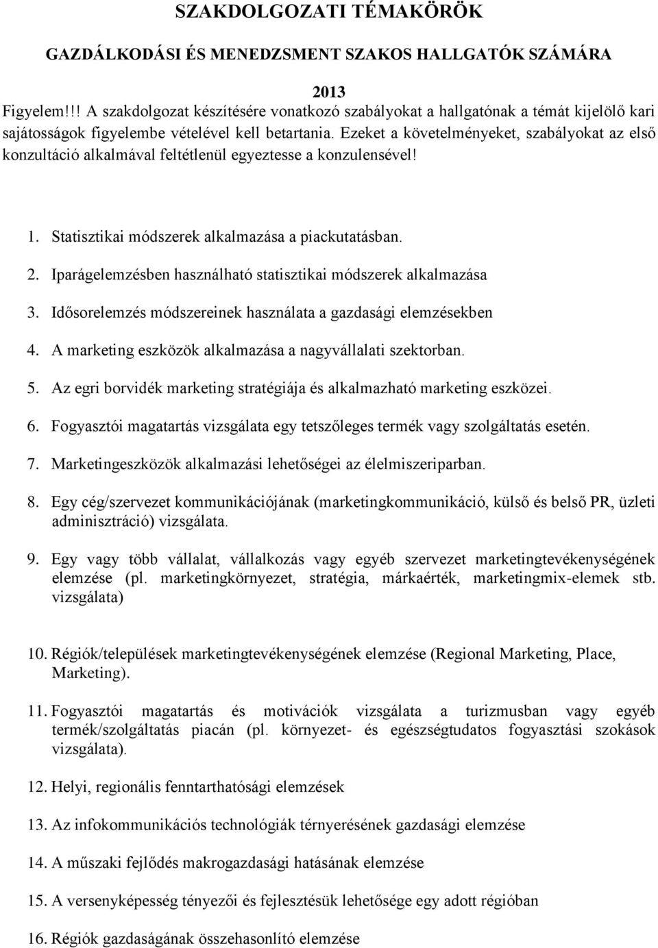 Ezeket a követelményeket, szabályokat az első konzultáció alkalmával feltétlenül egyeztesse a konzulensével! 1. Statisztikai módszerek alkalmazása a piackutatásban. 2.