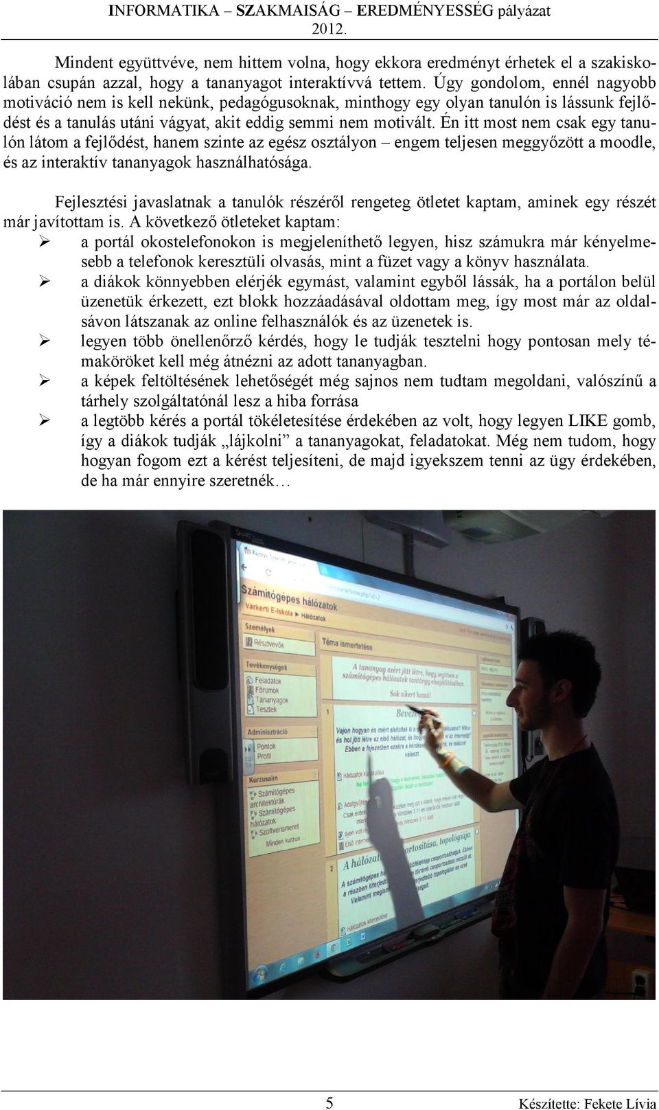 Én itt most nem csak egy tanulón látom a fejlődést, hanem szinte az egész osztályon engem teljesen meggyőzött a moodle, és az interaktív tananyagok használhatósága.