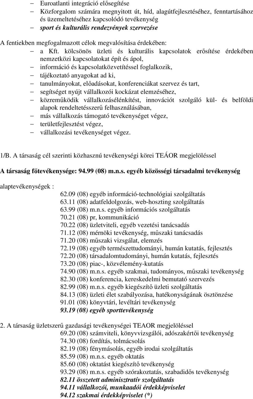 kölcsönös üzleti és kulturális kapcsolatok erősítése érdekében nemzetközi kapcsolatokat épít és ápol, információ és kapcsolatközvetítéssel foglalkozik, tájékoztató anyagokat ad ki, tanulmányokat,