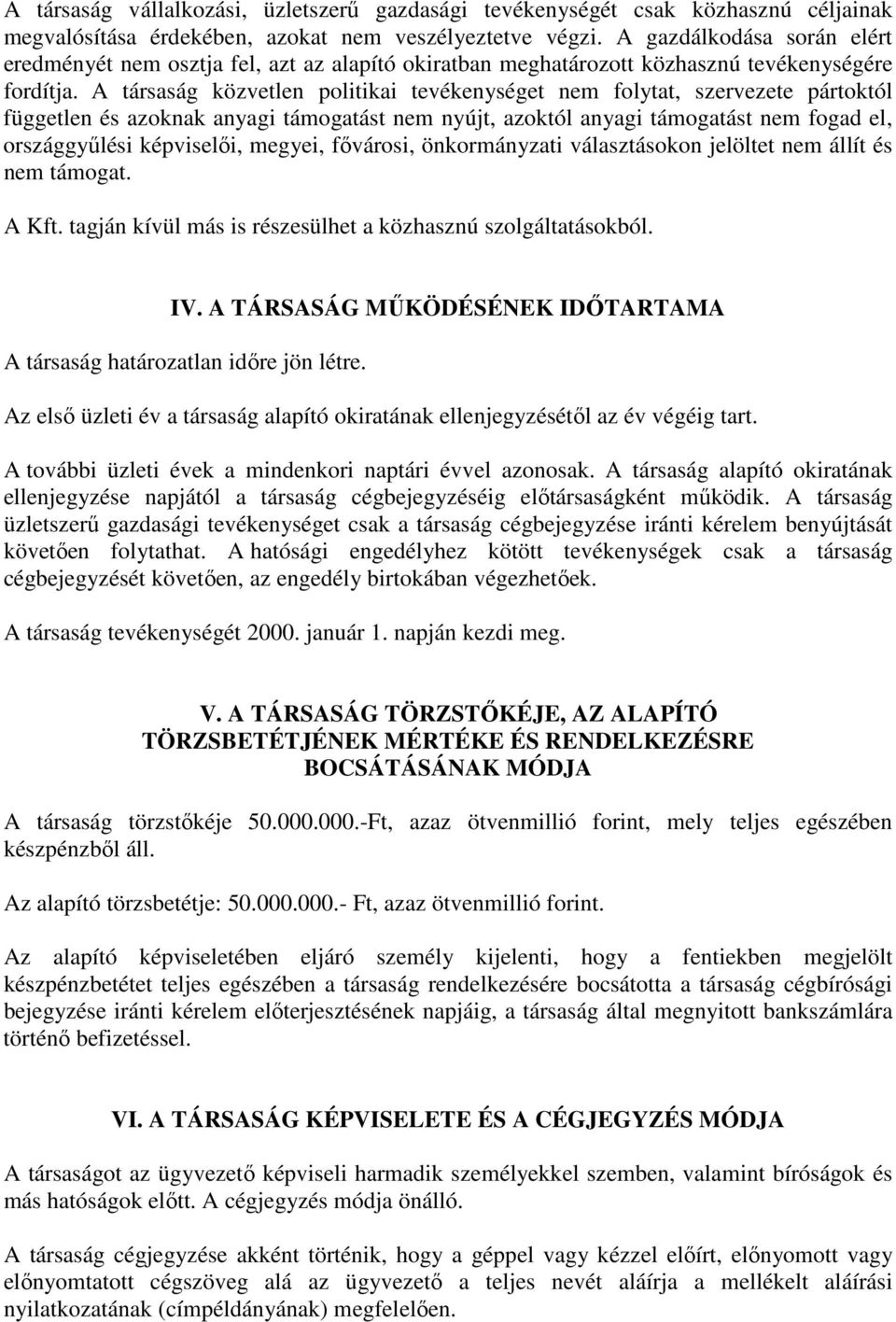 A társaság közvetlen politikai tevékenységet nem folytat, szervezete pártoktól független és azoknak anyagi támogatást nem nyújt, azoktól anyagi támogatást nem fogad el, országgyűlési képviselői,