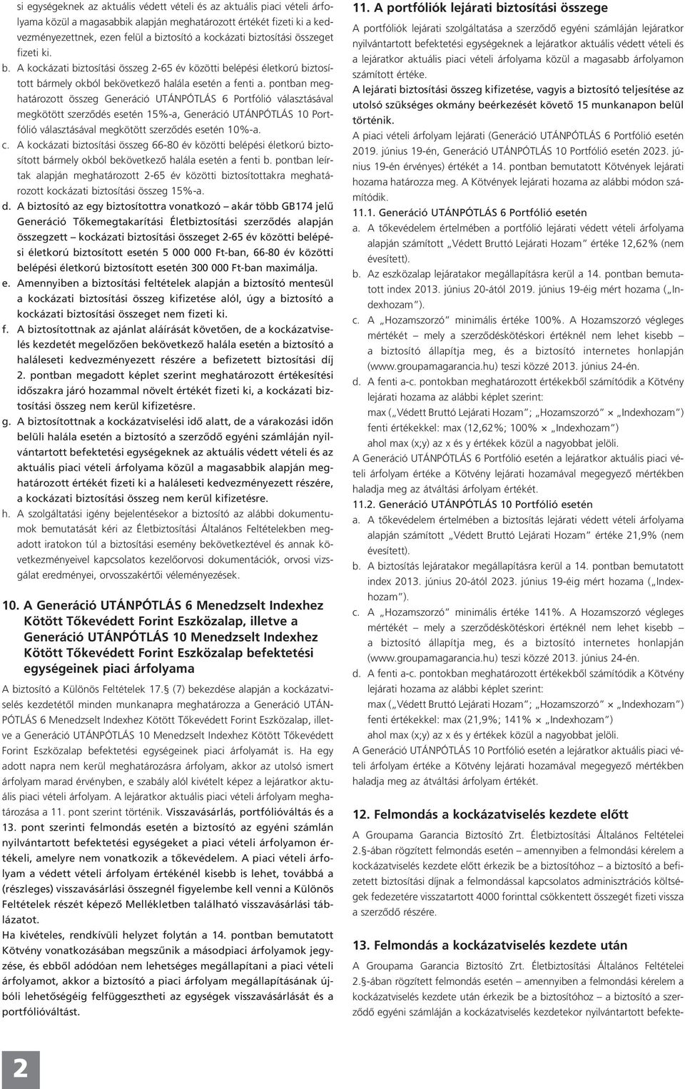 pontban meghatározott összeg Generáció UTÁNPÓTLÁS 6 Portfólió választásával megkötött szerződés esetén 15%-a, Generáció UTÁNPÓTLÁS 10 Portfólió választásával megkötött szerződés esetén 10%-a. c.
