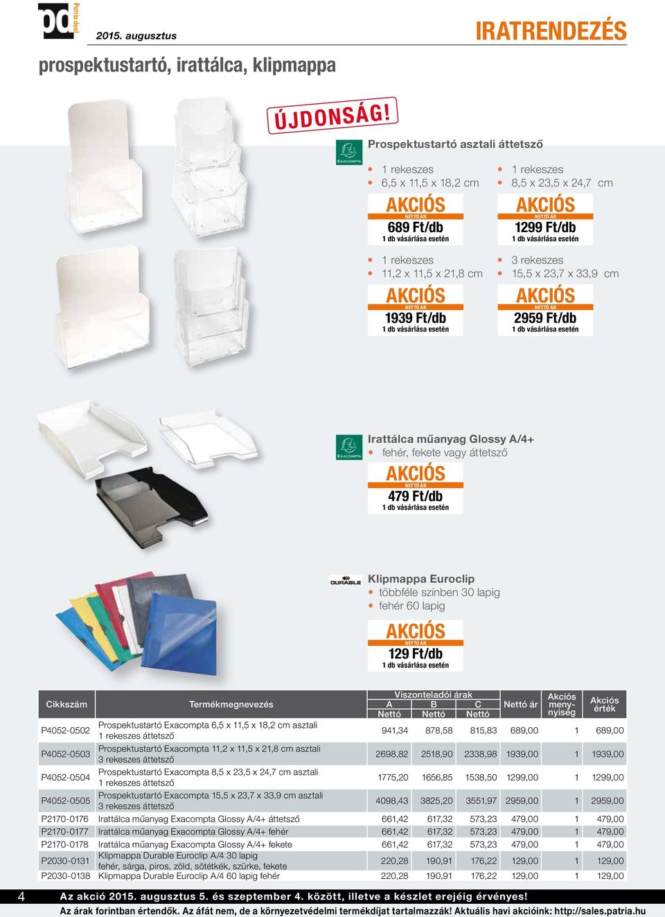 Ft/db Irattálca műanyag Glossy A/4+ fehér, fekete vagy áttetsző 479 Ft/db Klipmappa Euroclip többféle színben 30 lapig fehér 60 lapig 129 Ft/db 4 Nettó ár P4052-0502 Prospektustartó Exacompta 6,5 x