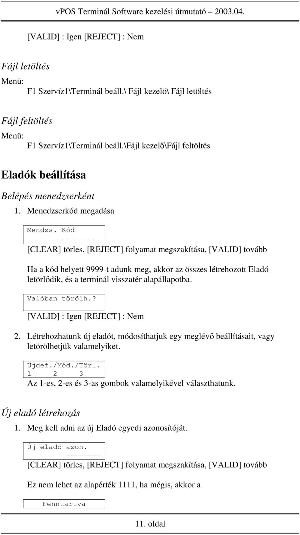 Kód [CLEAR] törles, [REJECT] folyamat megszakítása, [VALID] tovább Ha a kód helyett 9999-t adunk meg, akkor az összes létrehozott Eladó letörlődik, és a terminál visszatér alapállapotba.