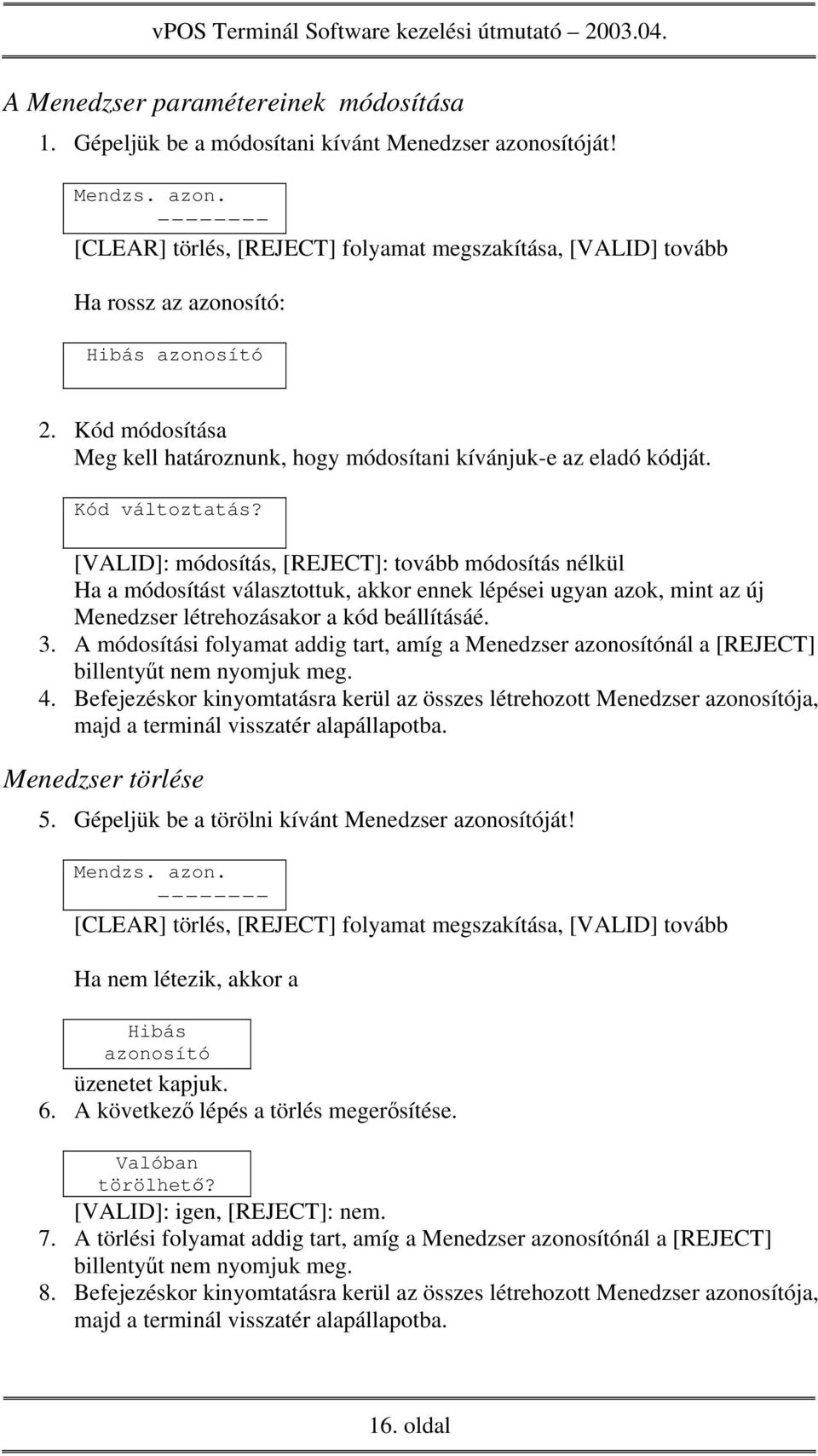 [VALID]: módosítás, [REJECT]: tovább módosítás nélkül Ha a módosítást választottuk, akkor ennek lépései ugyan azok, mint az új Menedzser létrehozásakor a kód beállításáé. 3.