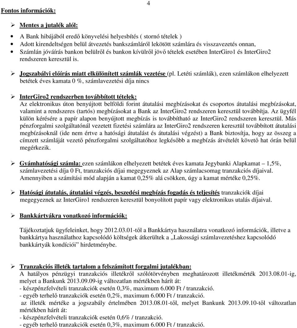 Letéti számlák), ezen számlákon elhelyezett betétek éves kamata 0 %, számlavezetési díja nincs InterGiro2 rendszerben továbbított tételek: Az elektronikus úton benyújtott belföldi forint átutalási