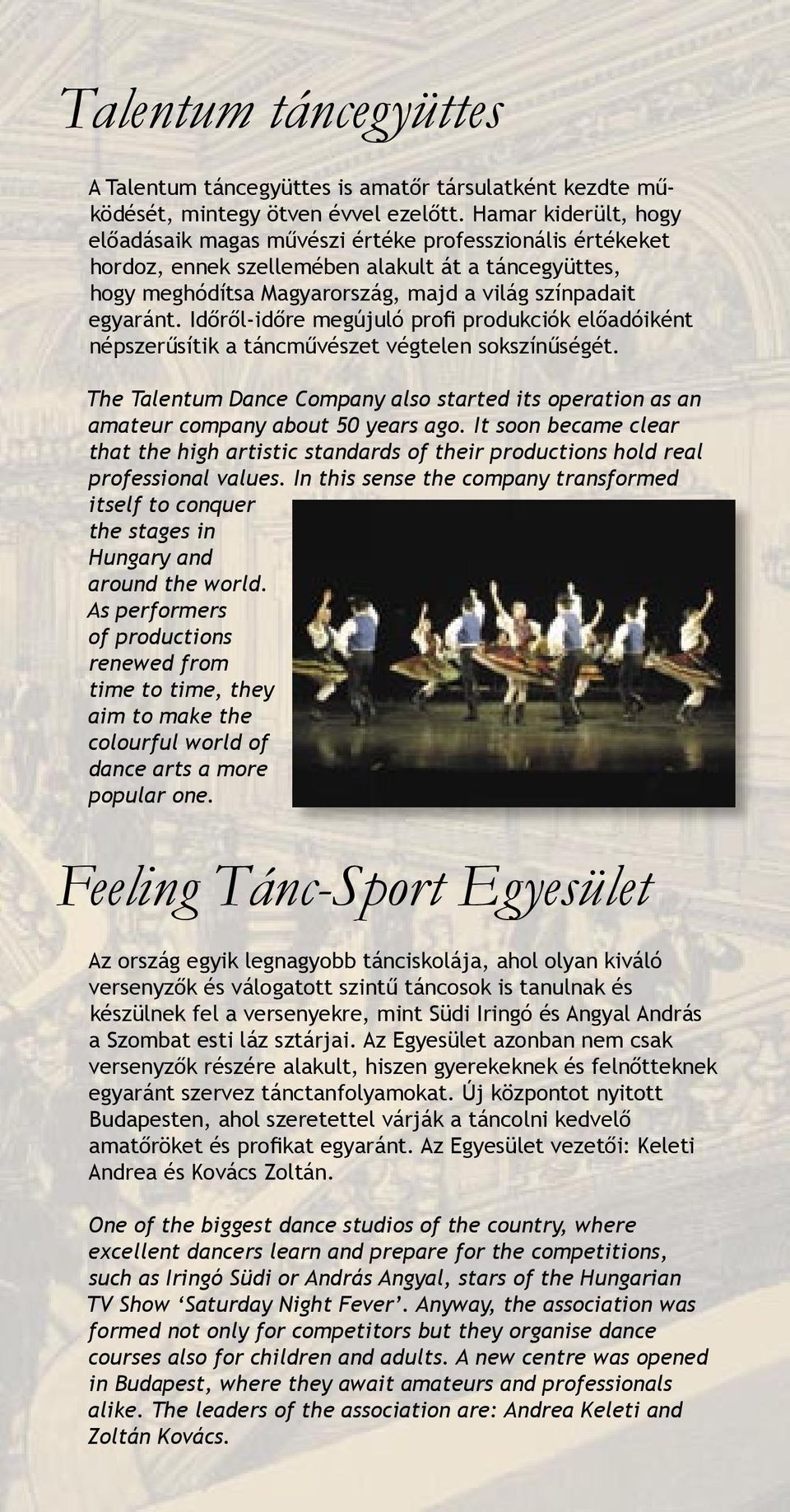 Időről-időre megújuló profi produkciók előadóiként népszerűsítik a táncművészet végtelen sokszínűségét. The Talentum Dance Company also started its operation as an amateur company about 50 years ago.