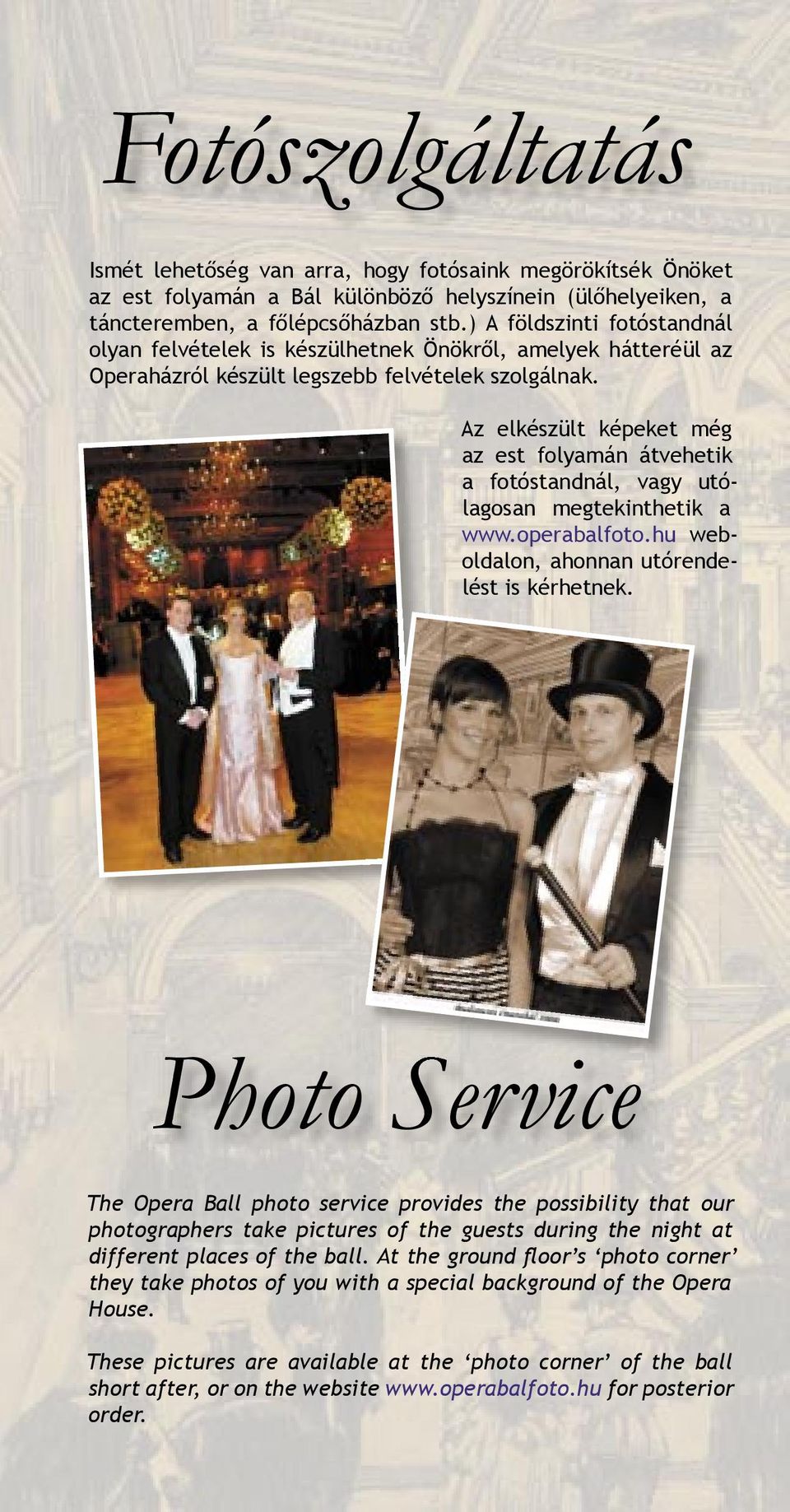 Az elkészült képeket még az est folyamán átvehetik a fotóstandnál, vagy utóla go san megtekinthetik a www.operabalfoto.hu weboldalon, ahonnan utó ren delést is kér het nek.