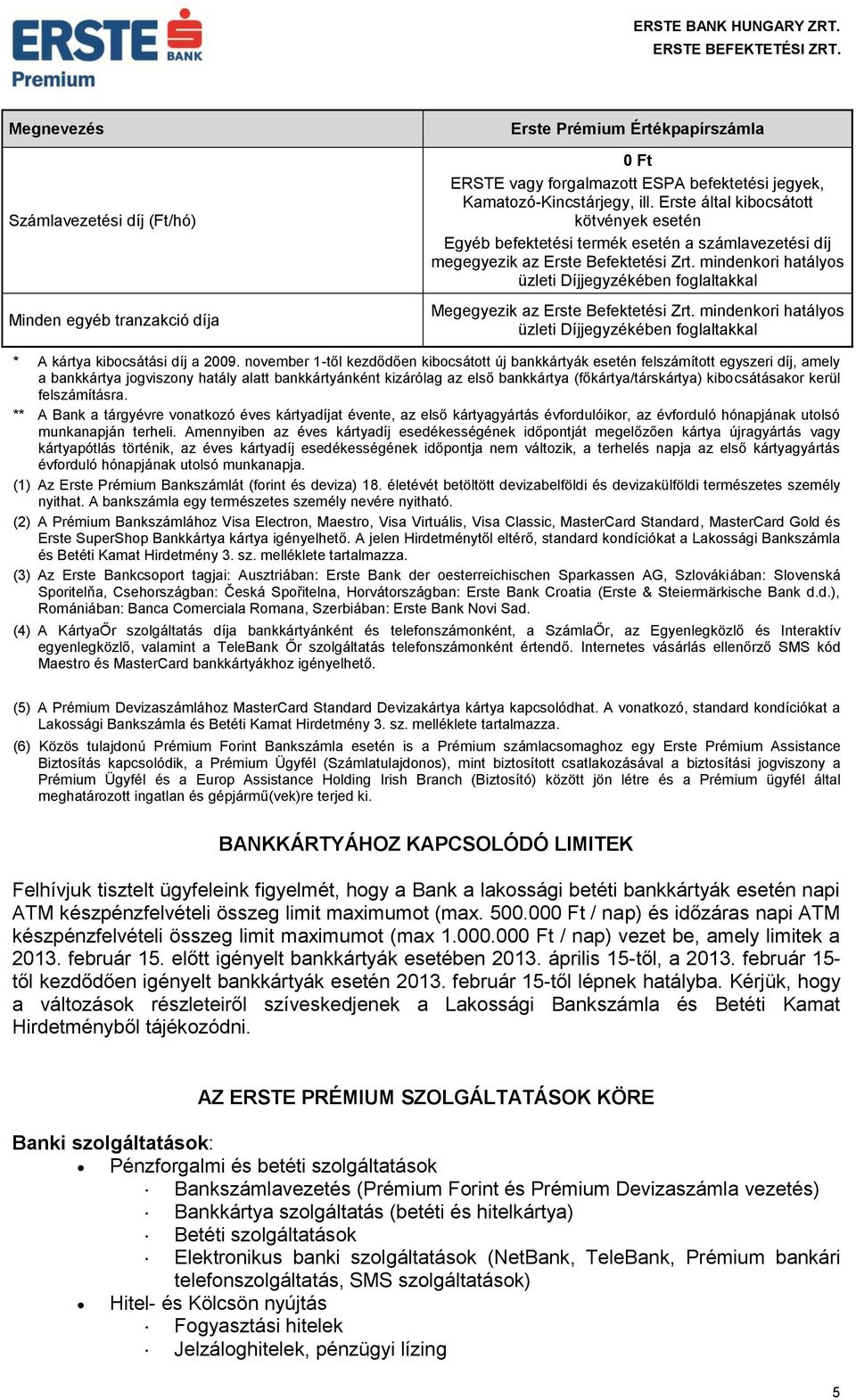 mindenkori hatályos üzleti Díjjegyzékében foglaltakkal Megegyezik az Erste Befektetési Zrt. mindenkori hatályos üzleti Díjjegyzékében foglaltakkal * A kártya kibocsátási díj a 2009.