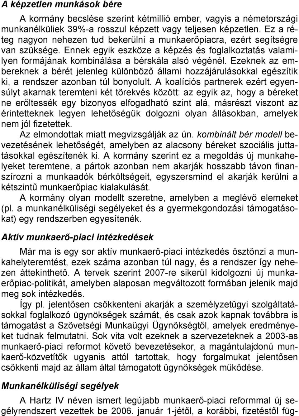Ezeknek az embereknek a bérét jelenleg különböző állami hozzájárulásokkal egészítik ki, a rendszer azonban túl bonyolult.