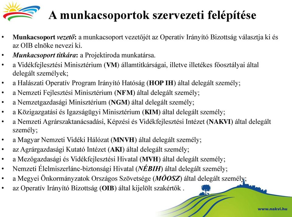 a Vidékfejlesztési Minisztérium (VM) államtitkárságai, illetve illetékes főosztályai által delegált személyek; a Halászati Operatív Program Irányító Hatóság (HOP IH) által delegált személy; a Nemzeti