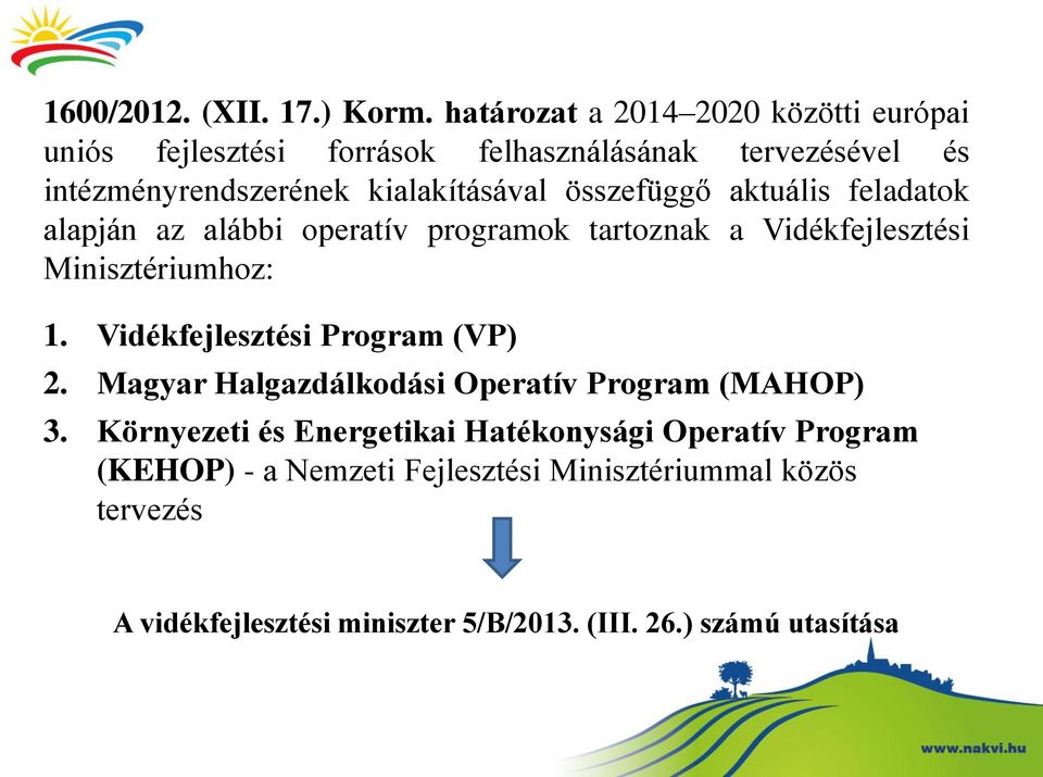 összefüggő aktuális feladatok alapján az alábbi operatív programok tartoznak a Vidékfejlesztési Minisztériumhoz: 1.