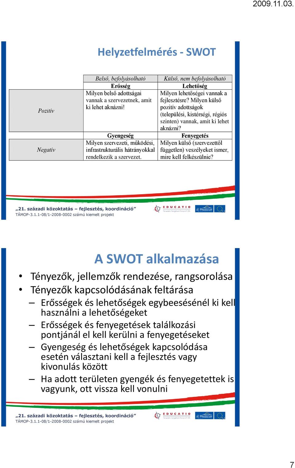 Milyen külső pozitív adottságok (települési, kistérségi, régiós szinten) vannak, amit ki lehet aknázni? Fenyegetés Milyen külső (szervezettől független) veszélyeket ismer, mire kell felkészülnie?