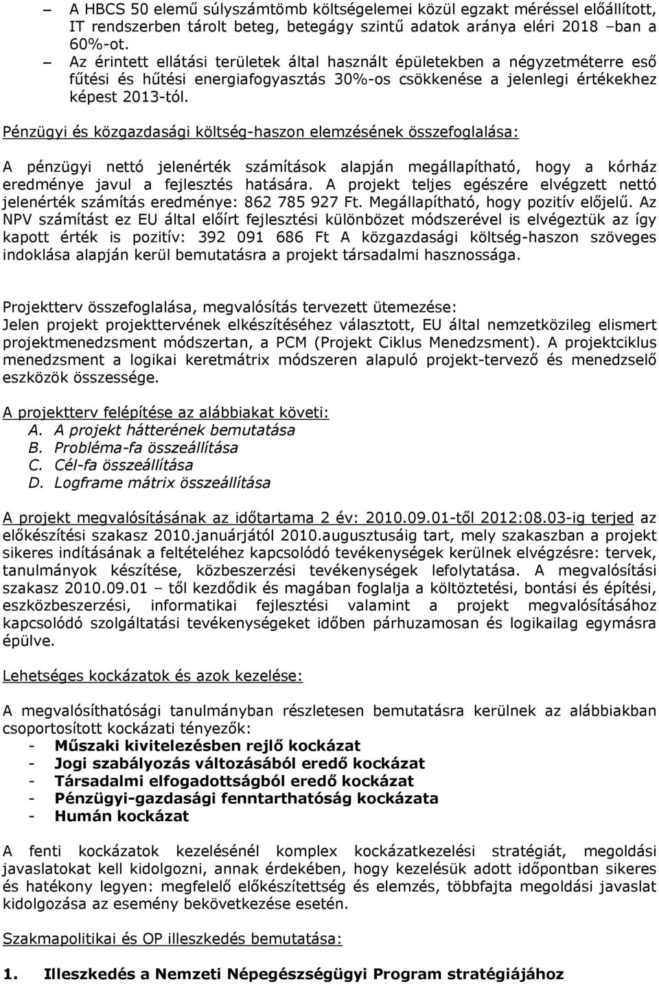 Pénzügyi és közgazdasági költség-haszon elemzésének összefoglalása: A pénzügyi nettó jelenérték számítások alapján megállapítható, hogy a kórház eredménye javul a fejlesztés hatására.