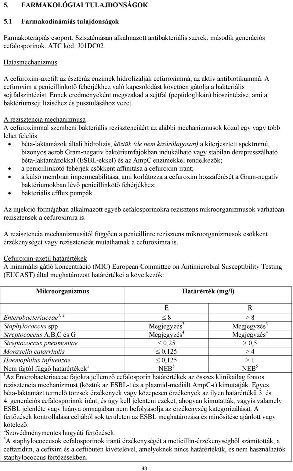 A cefuroxim a penicillinkötő fehérjékhez való kapcsolódást követően gátolja a bakteriális sejtfalszintézist.