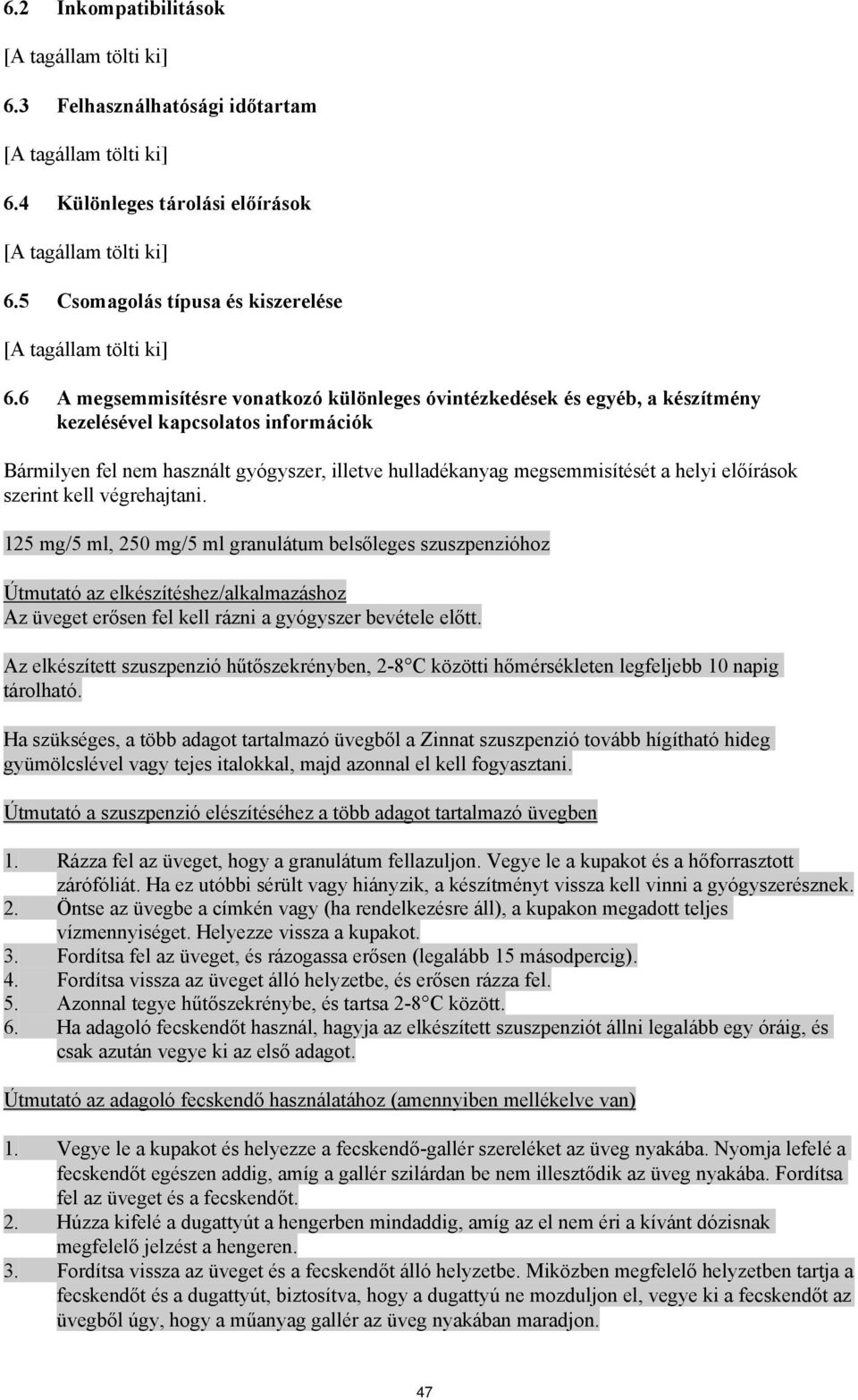 előírások szerint kell végrehajtani. 125 mg/5 ml, 250 mg/5 ml granulátum belsőleges szuszpenzióhoz Útmutató az elkészítéshez/alkalmazáshoz Az üveget erősen fel kell rázni a gyógyszer bevétele előtt.