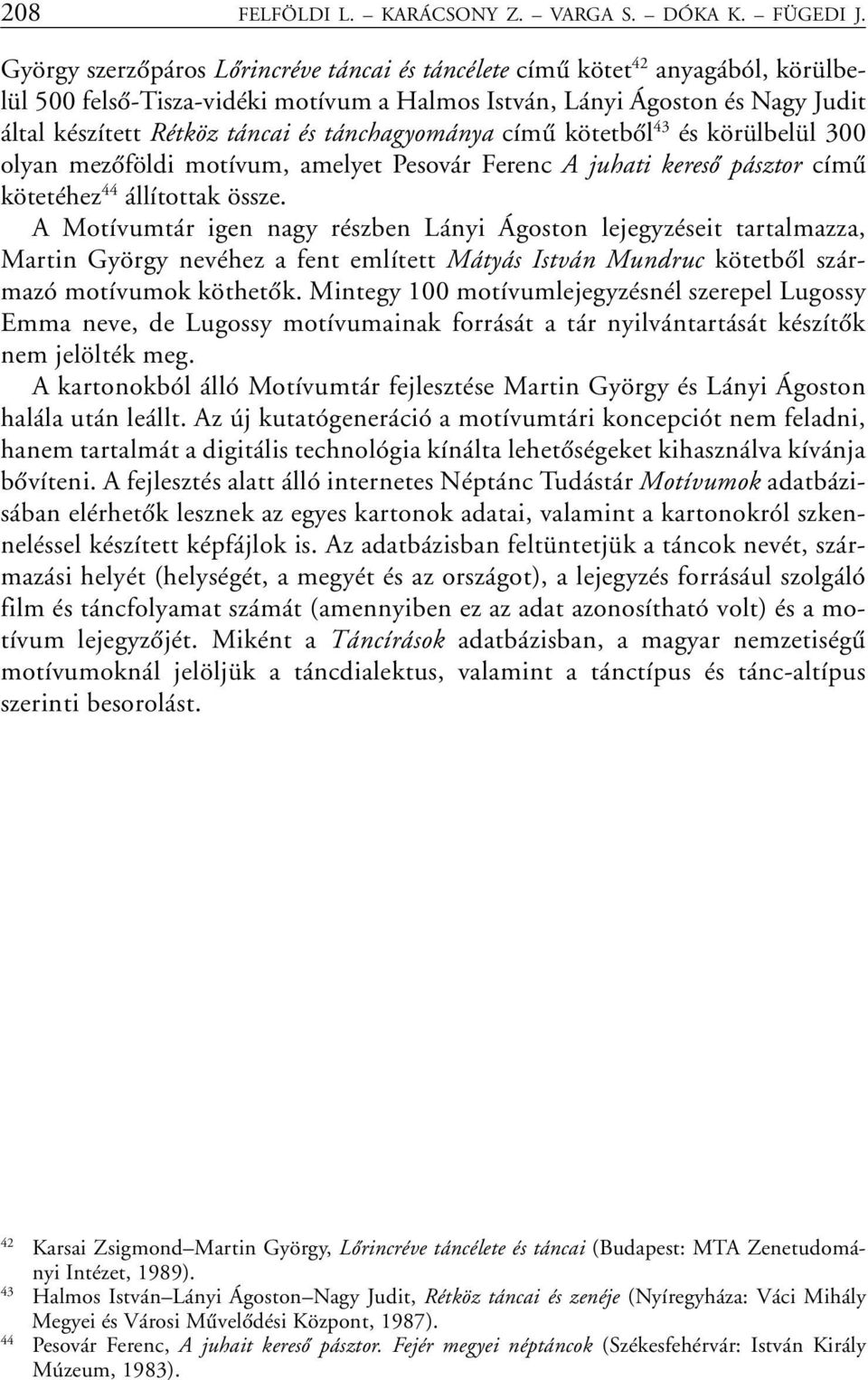 tánchagyománya címû kötetbôl 43 és körülbelül 300 olyan mezôföldi motívum, amelyet Pesovár Ferenc A juhati keresô pásztor címû kötetéhez 44 állítottak össze.