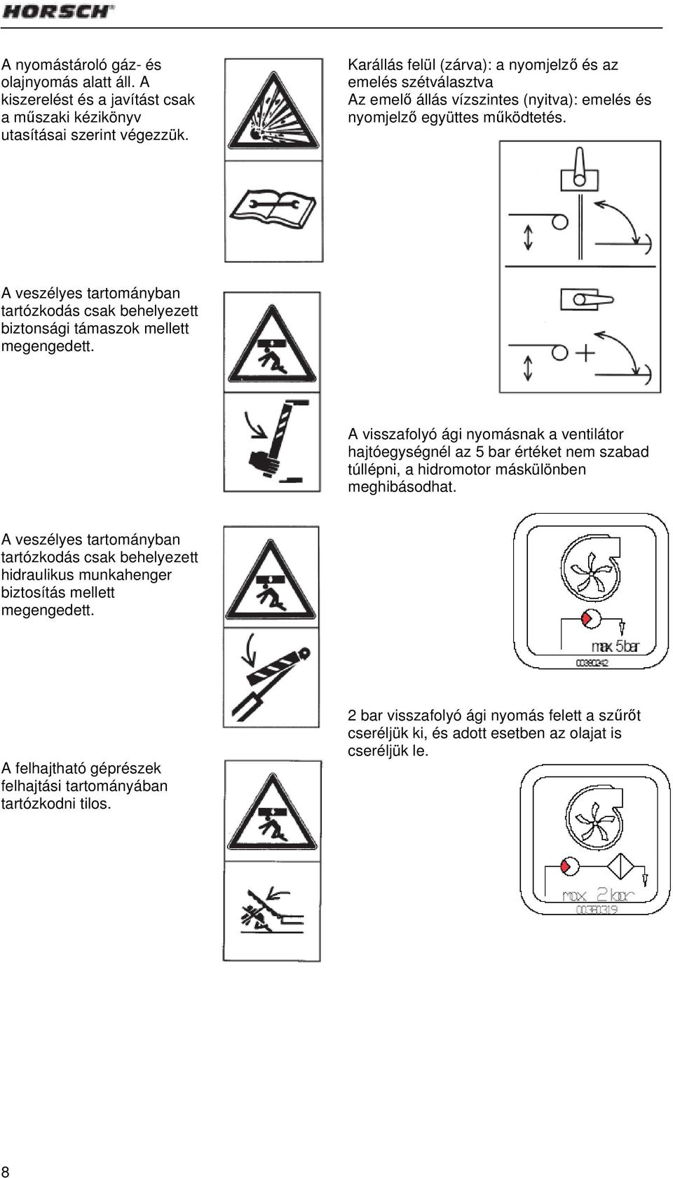 A veszélyes tartományban tartózkodás csak behelyezett biztonsági támaszok mellett megengedett.